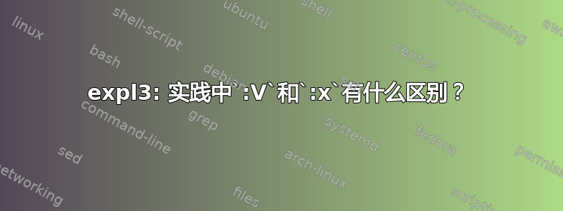 expl3: 实践中`:V`和`:x`有什么区别？