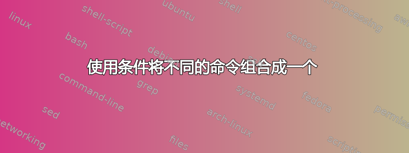 使用条件将不同的命令组合成一个