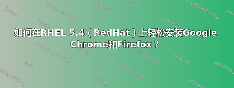 如何在RHEL 5.4（RedHat）上轻松安装Google Chrome和Firefox？