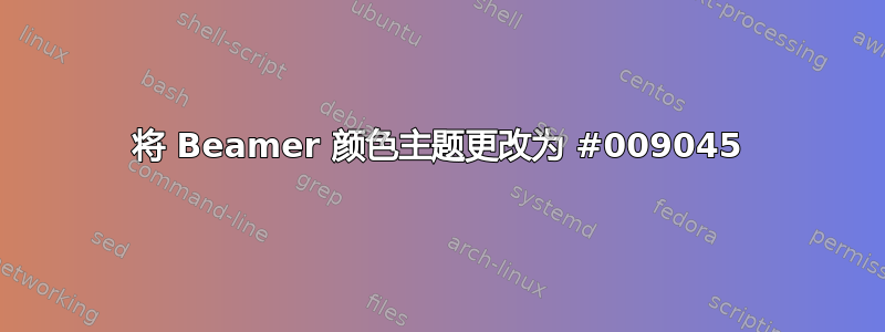 将 Beamer 颜色主题更改为 #009045