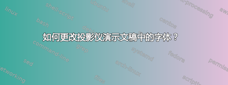 如何更改投影仪演示文稿中的字体？ 