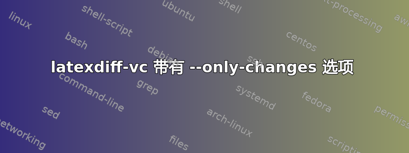 latexdiff-vc 带有 --only-changes 选项