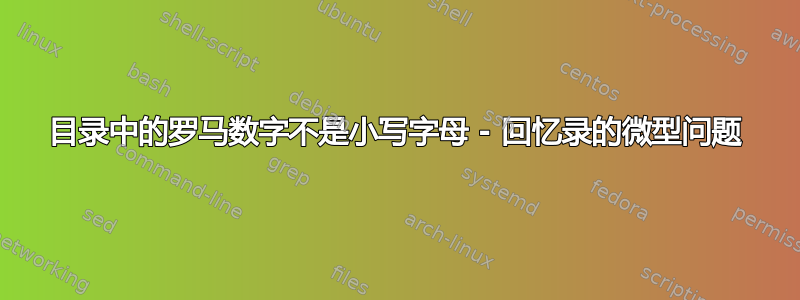 目录中的罗马数字不是小写字母 - 回忆录的微型问题