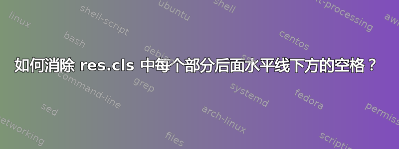 如何消除 res.cls 中每个部分后面水平线下方的空格？