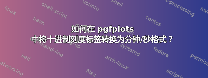 如何在 pgfplots 中将十进制刻度标签转换为分钟/秒格式？