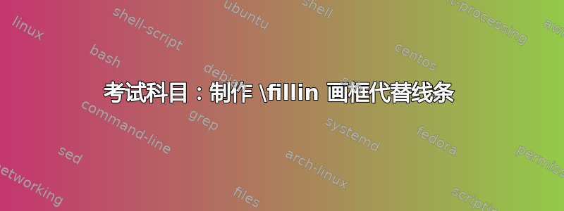 考试科目：制作 \fillin 画框代替线条