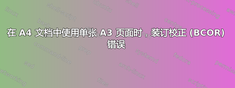 在 A4 文档中使用单张 A3 页面时，装订校正 (BCOR) 错误