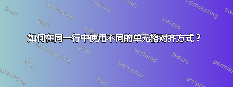 如何在同一行中使用不同的单元格对齐方式？