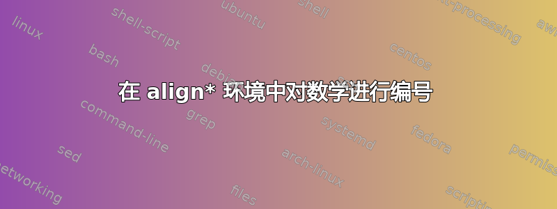 在 align* 环境中对数学进行编号