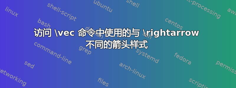 访问 \vec 命令中使用的与 \rightarrow 不同的箭头样式