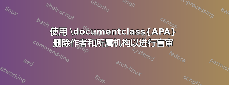 使用 \documentclass{APA} 删除作者和所属机构以进行盲审