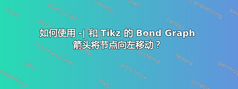 如何使用 -| 和 Tikz 的 Bond Graph 箭头将节点向左移动？