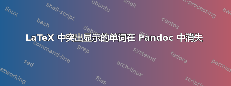 LaTeX 中突出显示的单词在 Pandoc 中消失