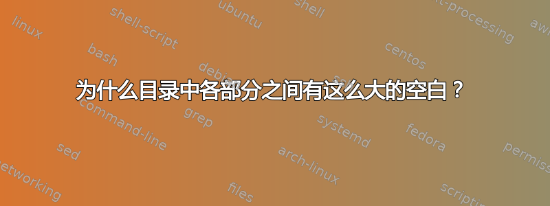 为什么目录中各部分之间有这么大的空白？