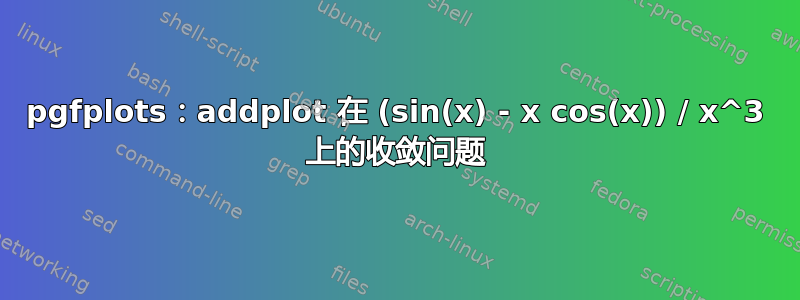 pgfplots：addplot 在 (sin(x) - x cos(x)) / x^3 上的收敛问题