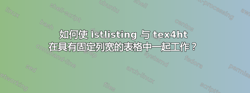 如何使 lstlisting 与 tex4ht 在具有固定列宽的表格中一起工作？