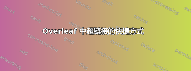 Overleaf 中超链接的快捷方式 