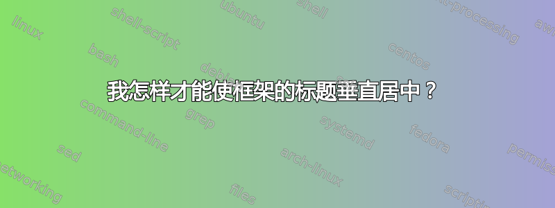 我怎样才能使框架的标题垂直居中？