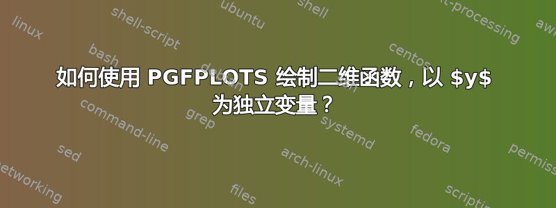 如何使用 PGFPLOTS 绘制二维函数，以 $y$ 为独立变量？