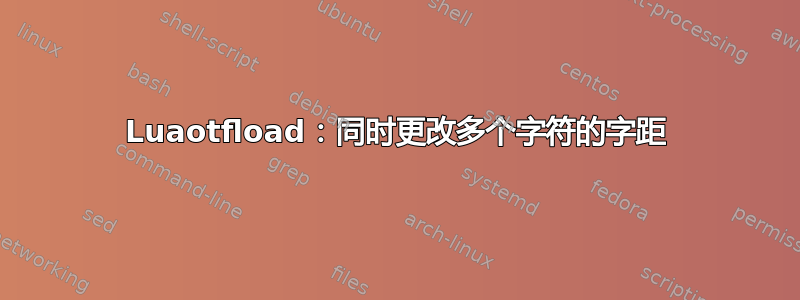 Luaotfload：同时更改多个字符的字距