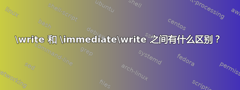 \write 和 \immediate\write 之间有什么区别？