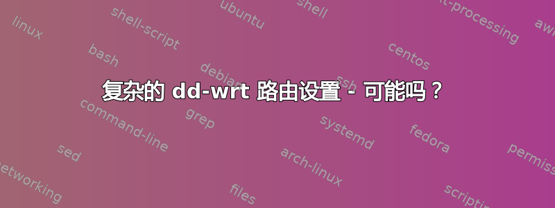 复杂的 dd-wrt ​​路由设置 - 可能吗？