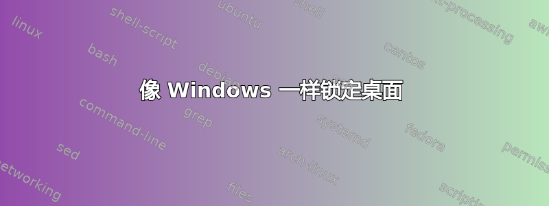 像 Windows 一样锁定桌面