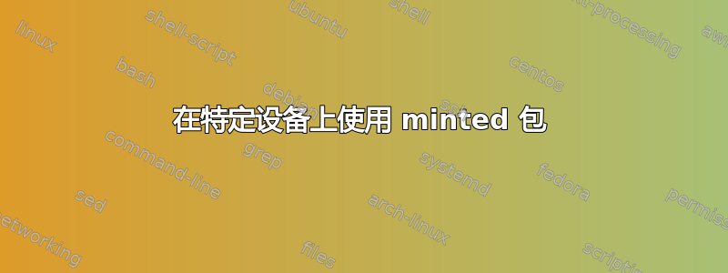 在特定设备上使用 minted 包