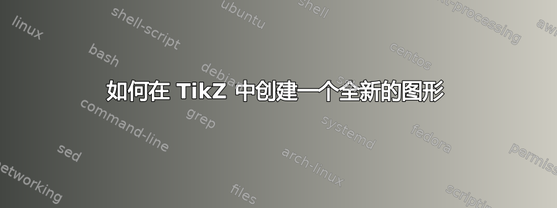 如何在 TikZ 中创建一个全新的图形