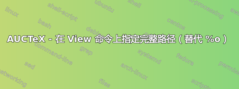 AUCTeX - 在 View 命令上指定完整路径（替代 %o）