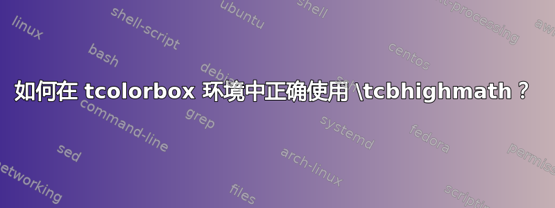 如何在 tcolorbox 环境中正确使用 \tcbhighmath？