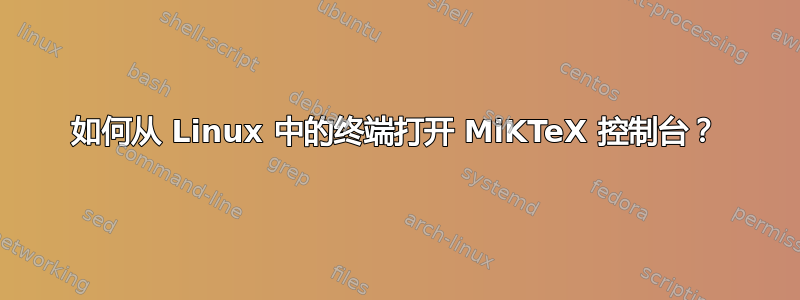 如何从 Linux 中的终端打开 MiKTeX 控制台？