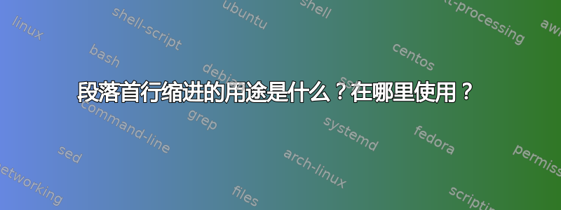 段落首行缩进的用途是什么？在哪里使用？