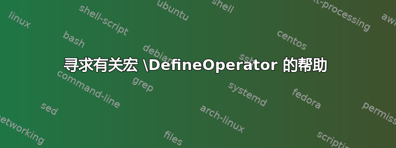 寻求有关宏 \DefineOperator 的帮助