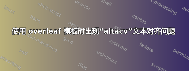 使用 overleaf 模板时出现“altacv”文本对齐问题