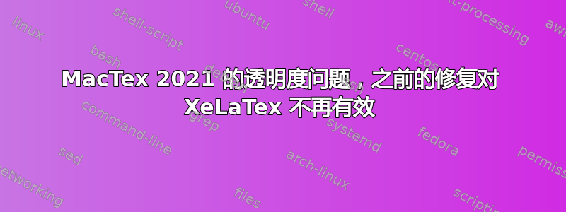 MacTex 2021 的透明度问题，之前的修复对 XeLaTex 不再有效