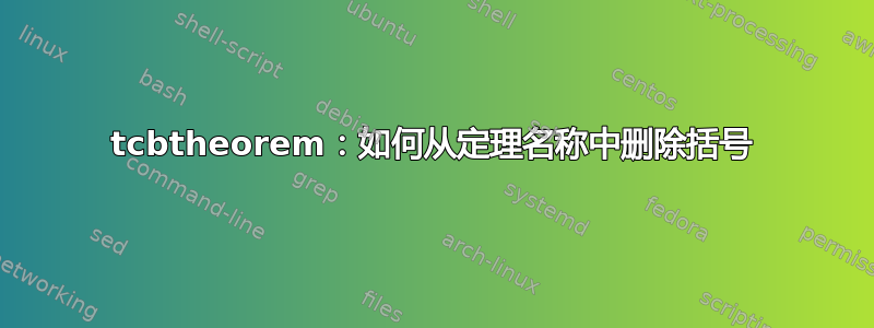 tcbtheorem：如何从定理名称中删除括号