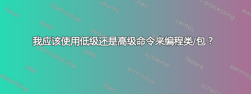 我应该使用低级还是高级命令来编程类/包？