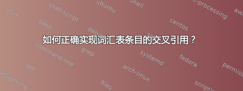 如何正确实现词汇表条目的交叉引用？