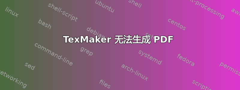 TexMaker 无法生成 PDF