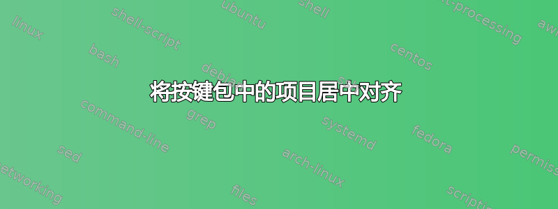 将按键包中的项目居中对齐