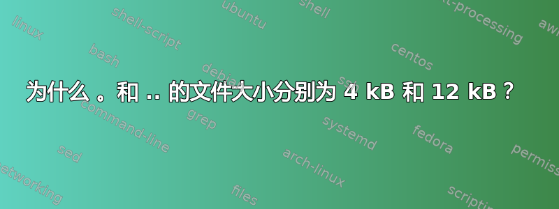 为什么 。和 .. 的文件大小分别为 4 kB 和 12 kB？ 