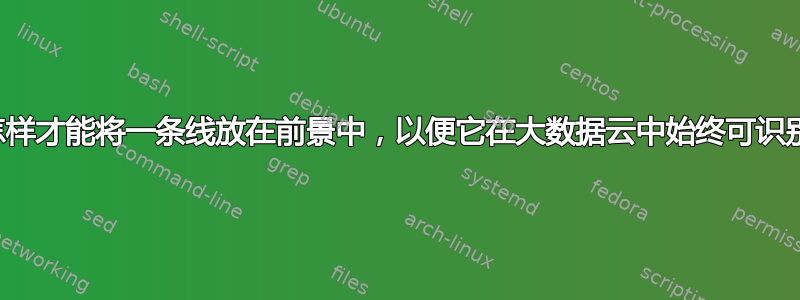 我怎样才能将一条线放在前景中，以便它在大数据云中始终可识别？