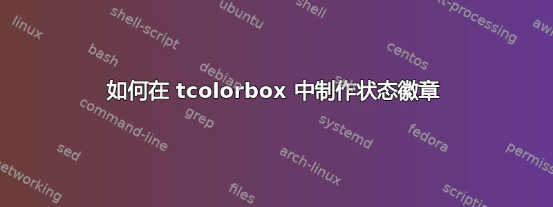 如何在 tcolorbox 中制作状态徽章