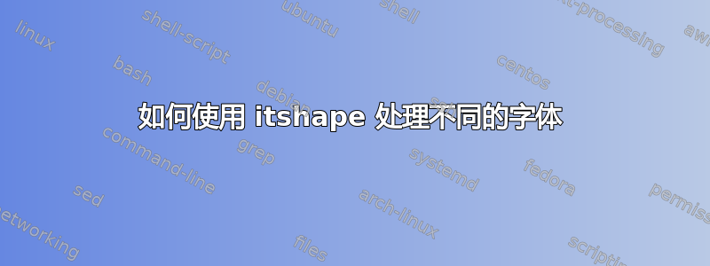 如何使用 itshape 处理不同的字体