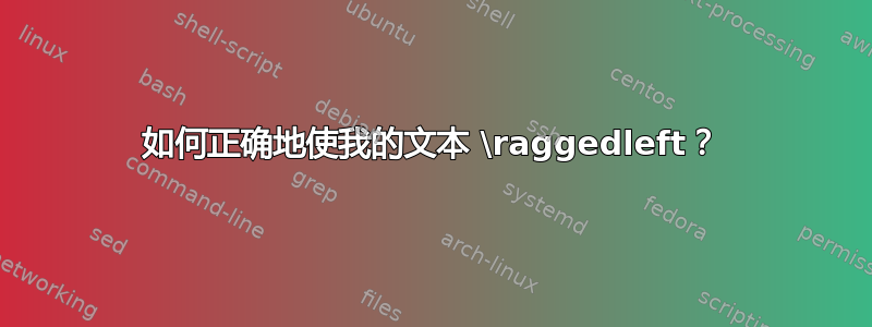 如何正确地使我的文本 \raggedleft？