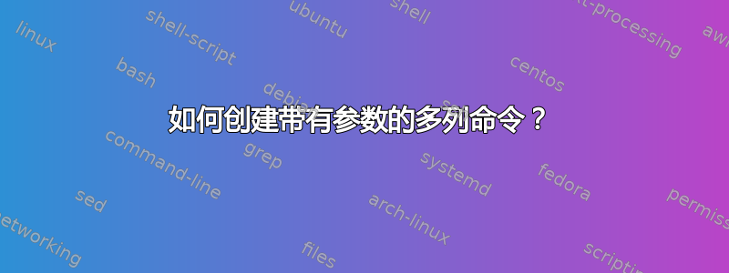 如何创建带有参数的多列命令？