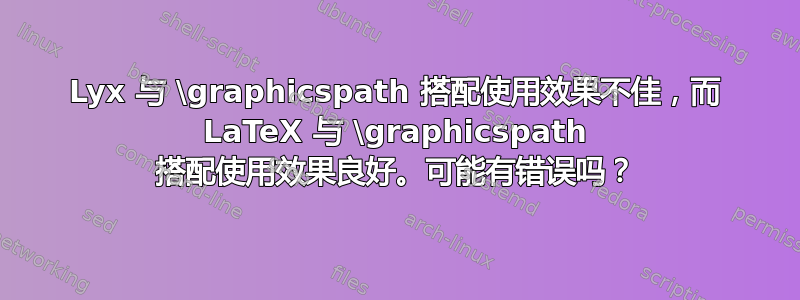 Lyx 与 \graphicspath 搭配使用效果不佳，而 LaTeX 与 \graphicspath 搭配使用效果良好。可能有错误吗？