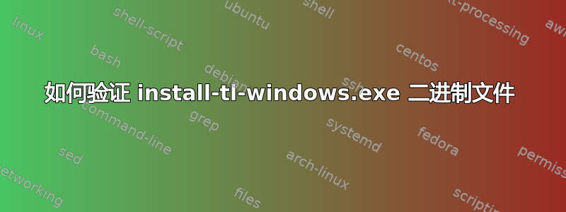 如何验证 install-tl-windows.exe 二进制文件