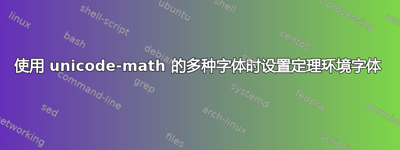 使用 unicode-math 的多种字体时设置定理环境字体